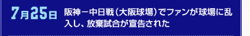 7月25日 阪神－中日戦（大阪球場）でファンが球場に乱入し、放棄試合が宣告された